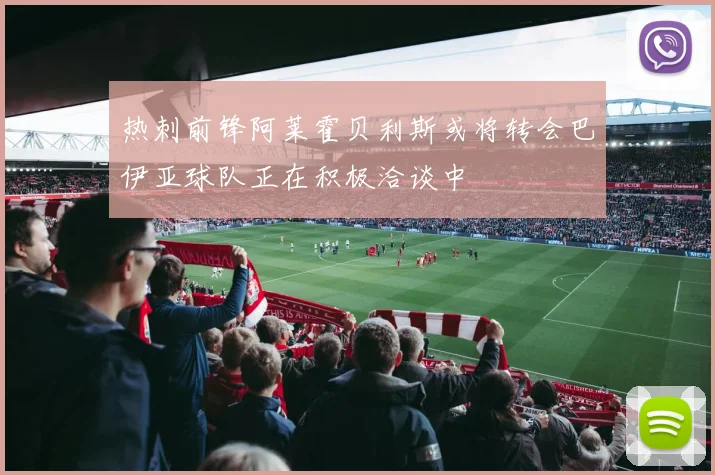热刺前锋阿莱霍贝利斯或将转会巴伊亚球队正在积极洽谈中